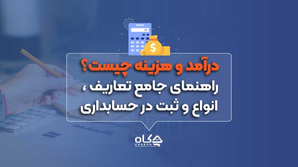 درآمد و هزینه چیست؟ راهنمای جامع تعاریف، انواع و ثبت در حسابداری