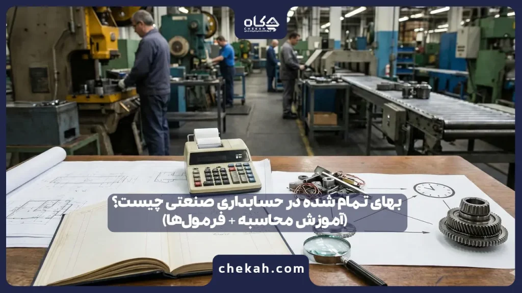 بهای تمام شده در حسابداری صنعتی چیست؟ (آموزش محاسبه + فرمول‌ها)