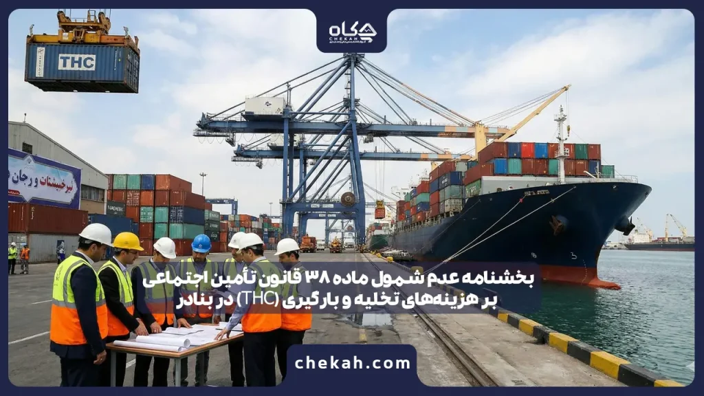 بخشنامه عدم شمول ماده ۳۸ قانون تأمین اجتماعی بر هزینه‌های تخلیه و بارگیری (THC) در بنادر