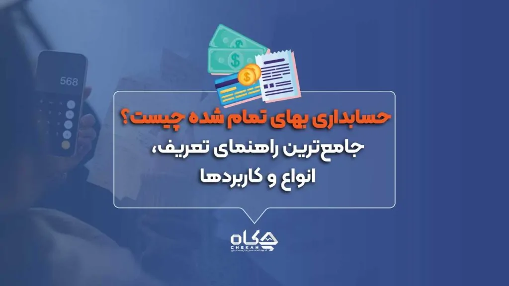 حسابداری بهای تمام شده چیست؟ جامع‌ترین راهنمای تعریف، انواع و کاربردها